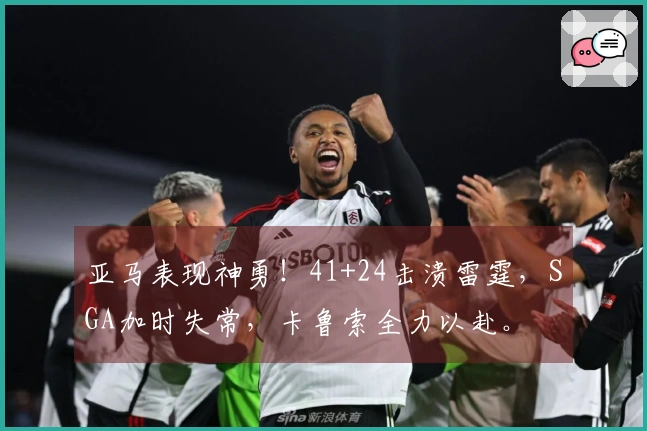 亚马表现神勇！41+24击溃雷霆，SGA加时失常，卡鲁索全力以赴。