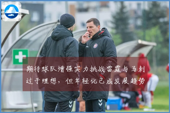 期待球队增强实力挑战雷霆与马刺过于理想，但年轻化已成发展趋势
